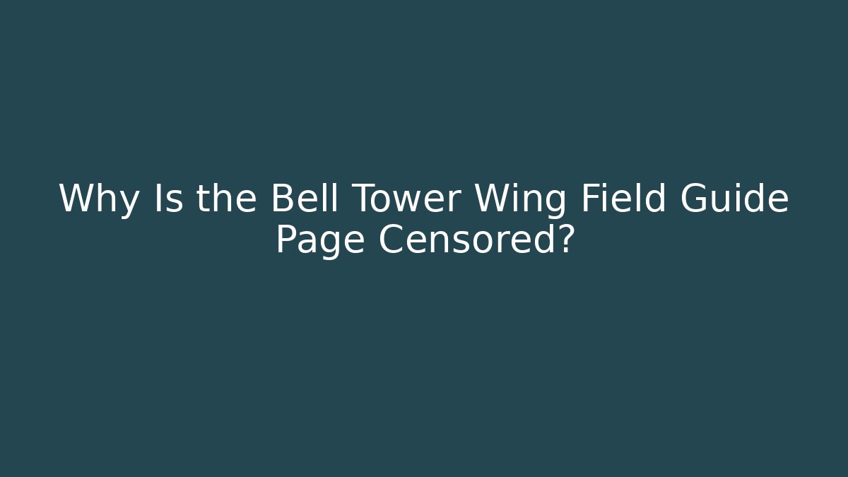 Why Is the Bell Tower Wing Field Guide Page Censored? - Critter Realm