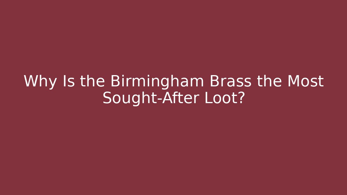 Why Is the Birmingham Brass the Most Sought-After Loot?