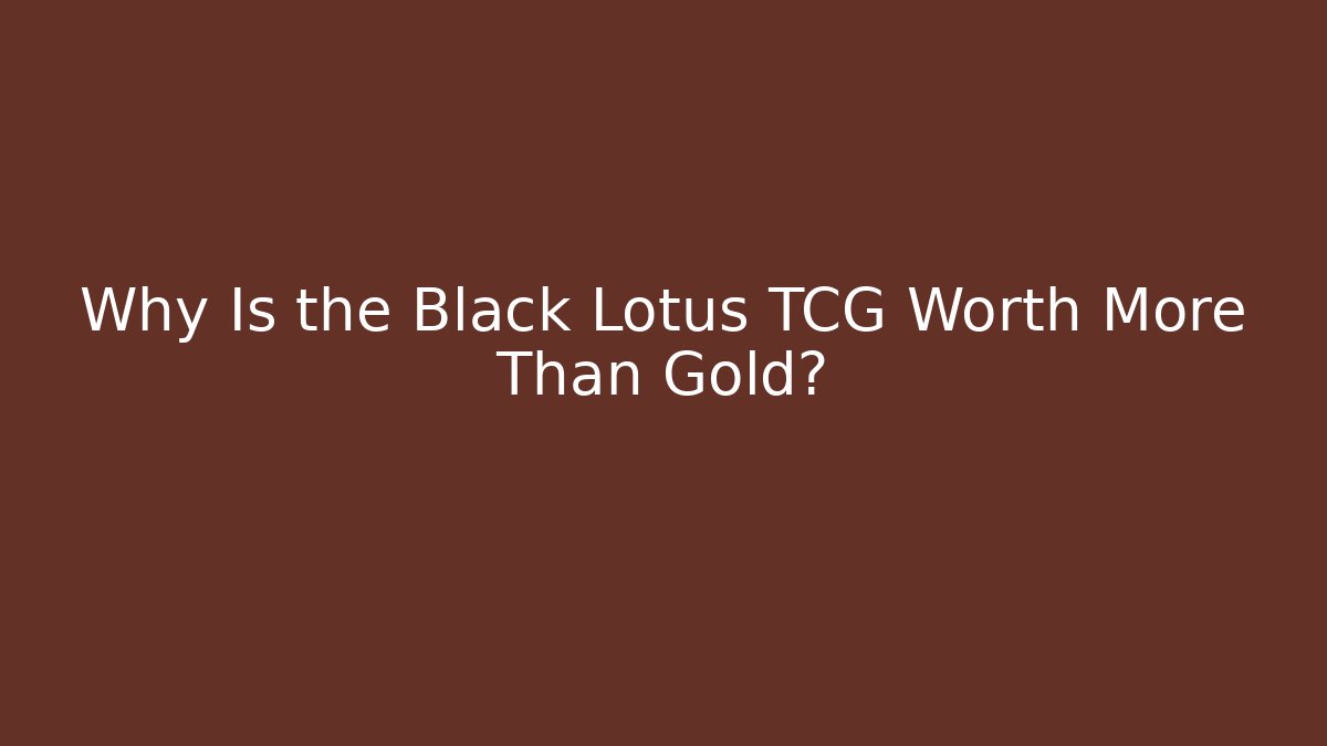 Why Is the Black Lotus TCG Worth More Than Gold?