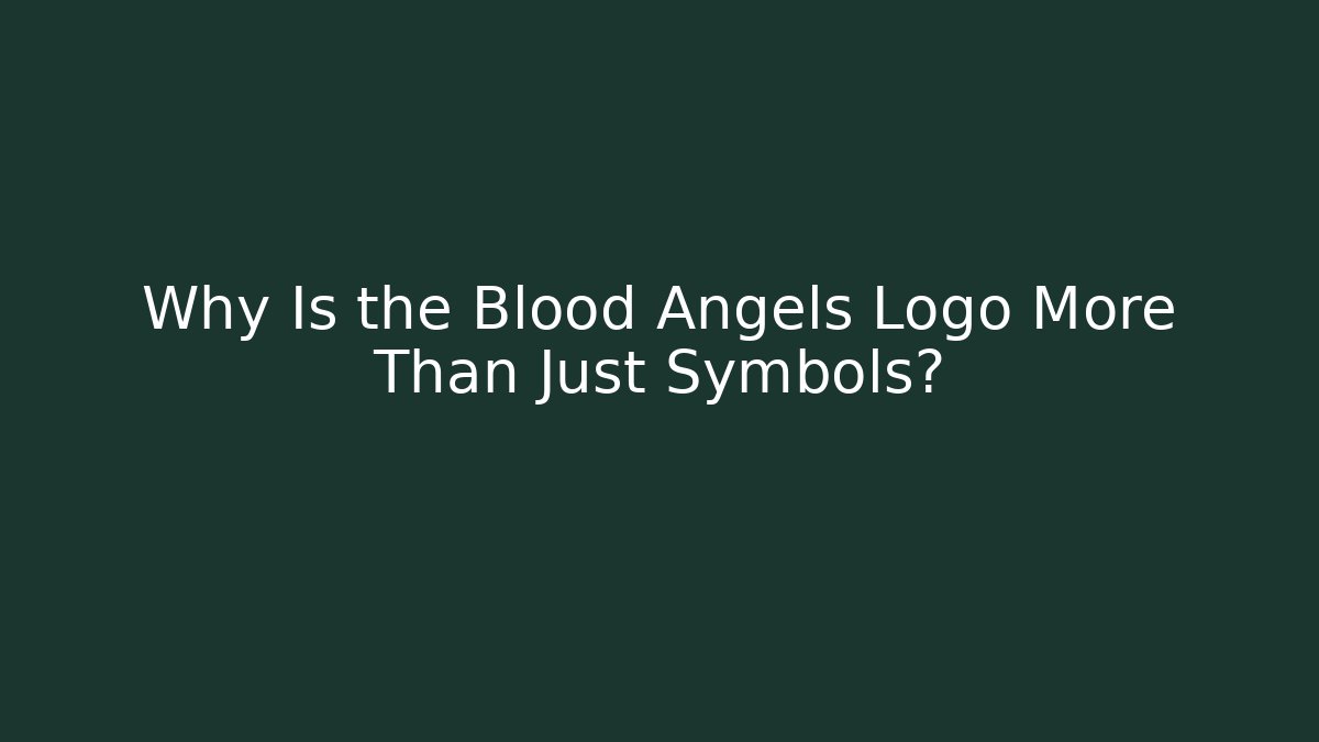 Why Is the Blood Angels Logo More Than Just Symbols?