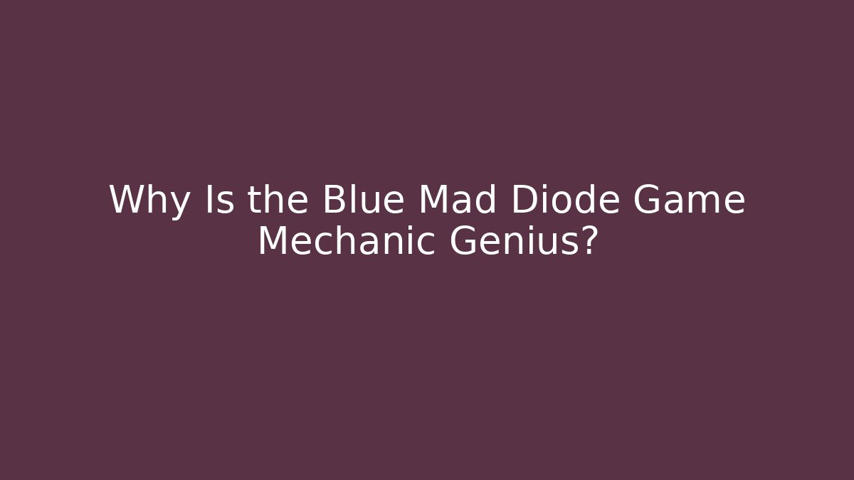 Why Is the Blue Mad Diode Game Mechanic Genius?