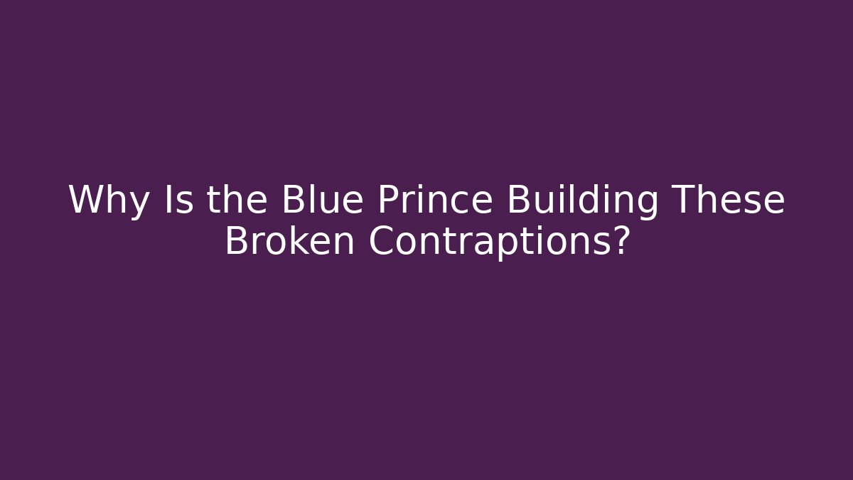 Why Is the Blue Prince Building These Broken Contraptions?