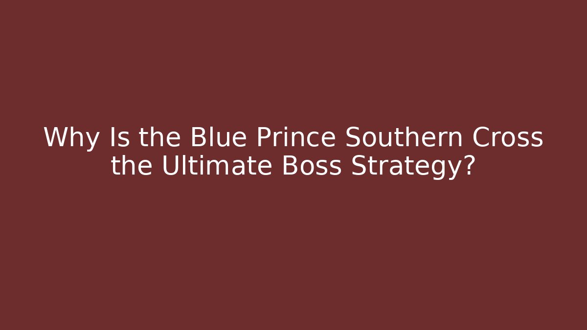 Why Is the Blue Prince Southern Cross the Ultimate Boss Strategy?