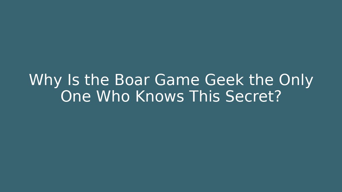 Why Is the Boar Game Geek the Only One Who Knows This Secret?