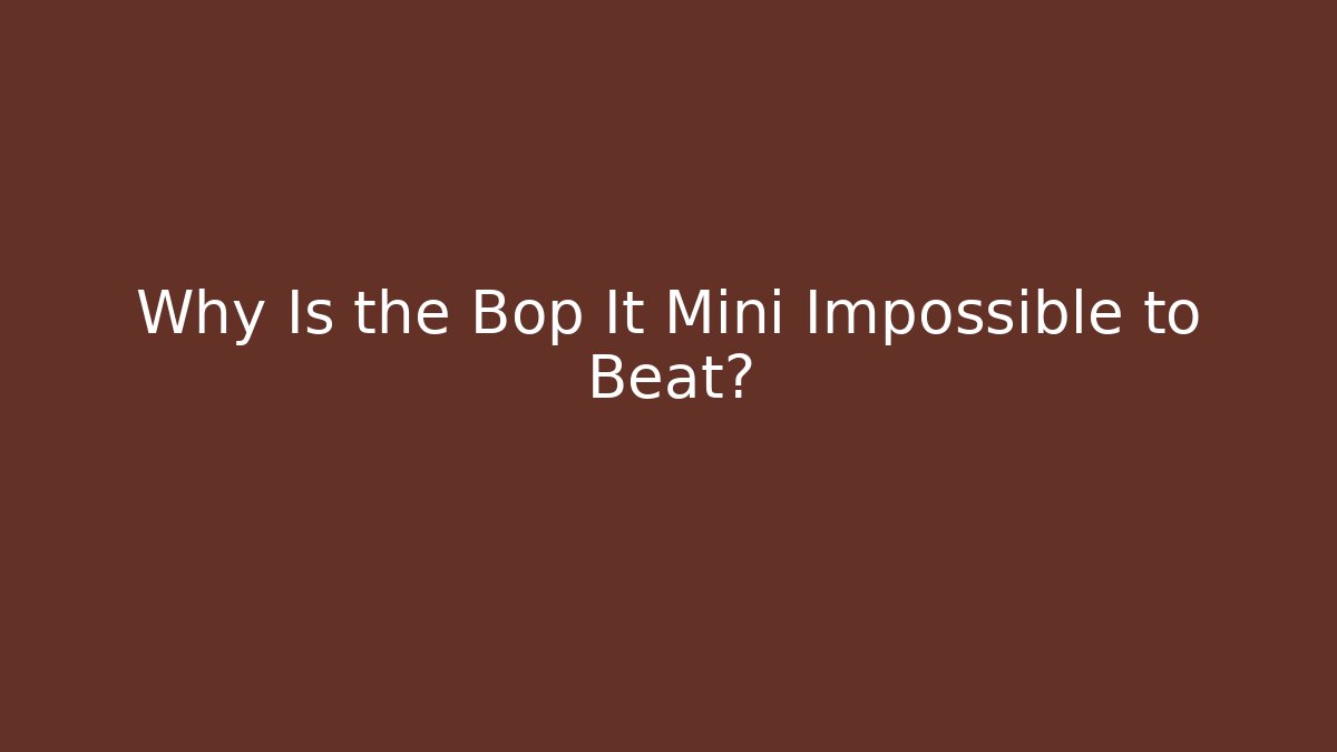 Why Is the Bop It Mini Impossible to Beat?