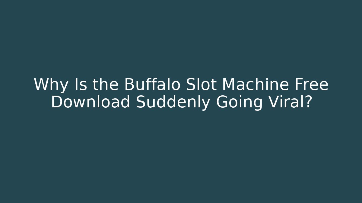 Why Is the Buffalo Slot Machine Free Download Suddenly Going Viral?