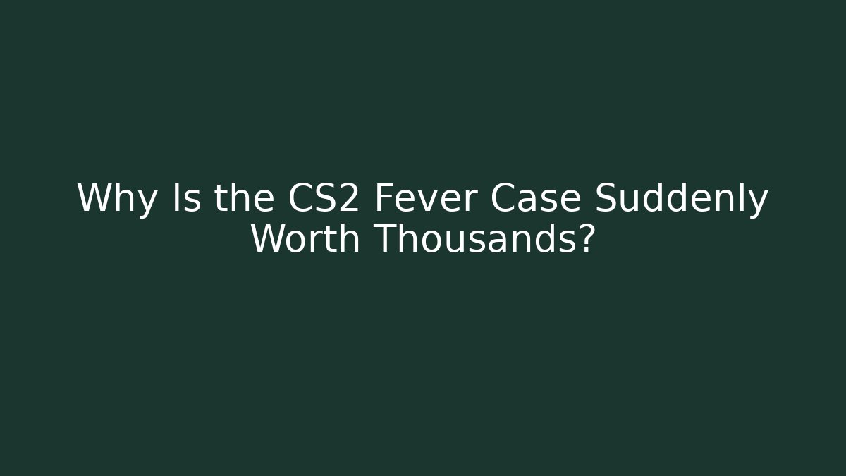 Why Is the CS2 Fever Case Suddenly Worth Thousands? - Critter Realm