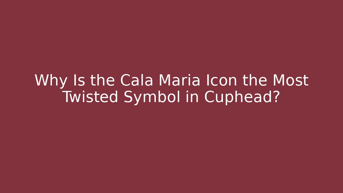 Why Is the Cala Maria Icon the Most Twisted Symbol in Cuphead?