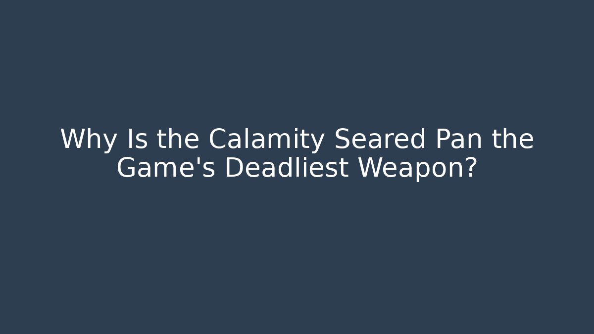 Why Is the Calamity Seared Pan the Game's Deadliest Weapon? - Critter Realm