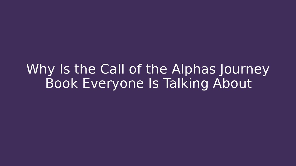 Why Is the Call of the Alphas Journey Book Everyone Is Talking About