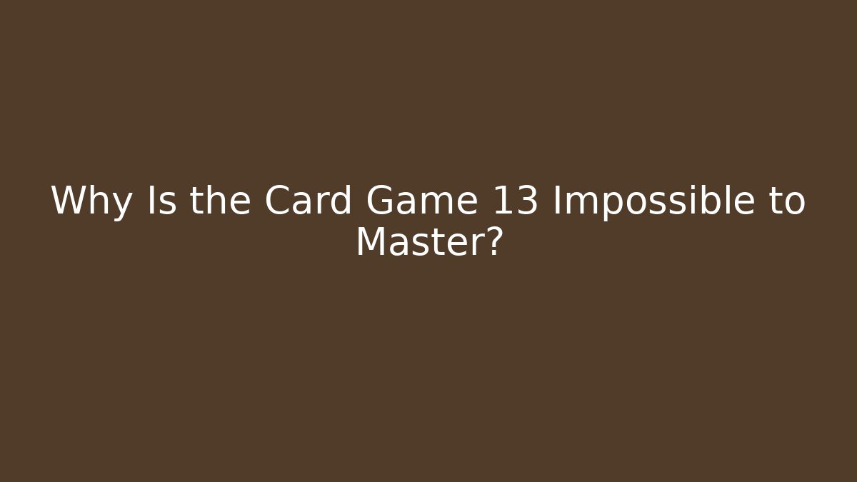 Why Is the Card Game 13 Impossible to Master?