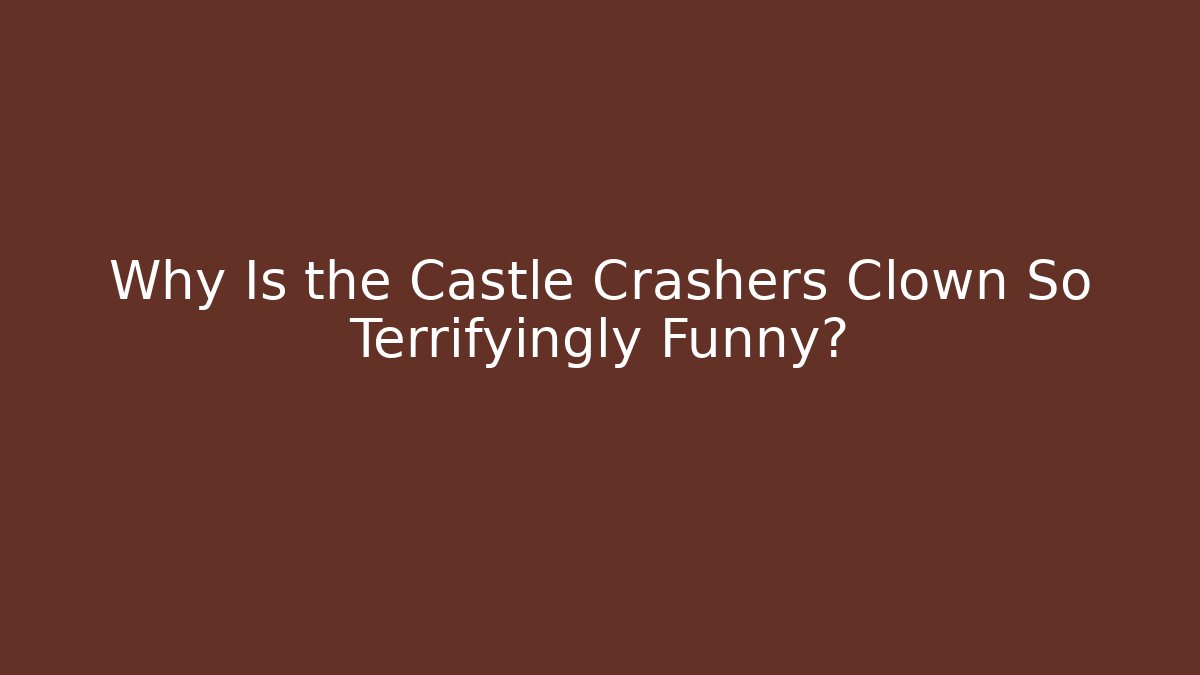 Why Is the Castle Crashers Clown So Terrifyingly Funny?