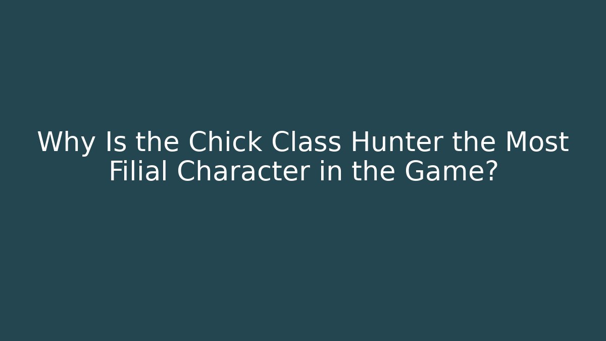 Why Is the Chick Class Hunter the Most Filial Character in the Game?