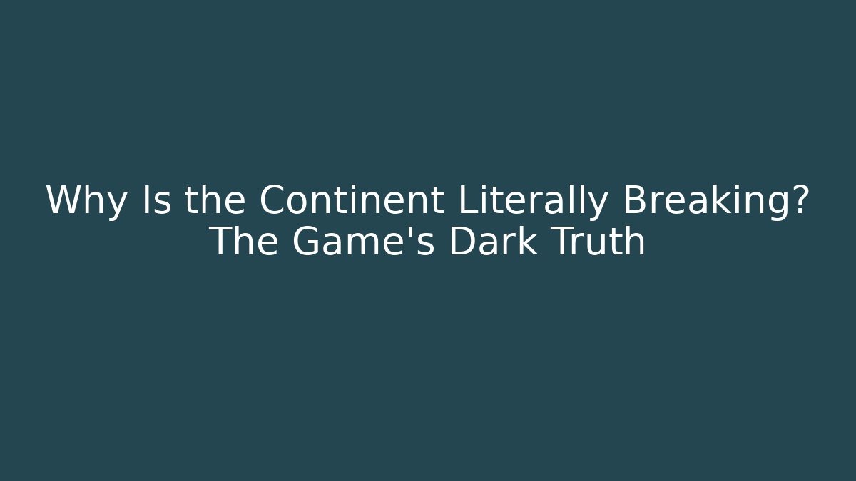 Why Is the Continent Literally Breaking? The Game’s Dark Truth