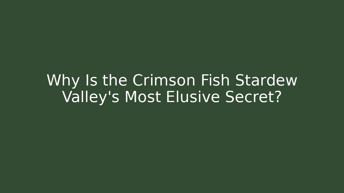 Why Is the Crimson Fish Stardew Valley's Most Elusive Secret?
