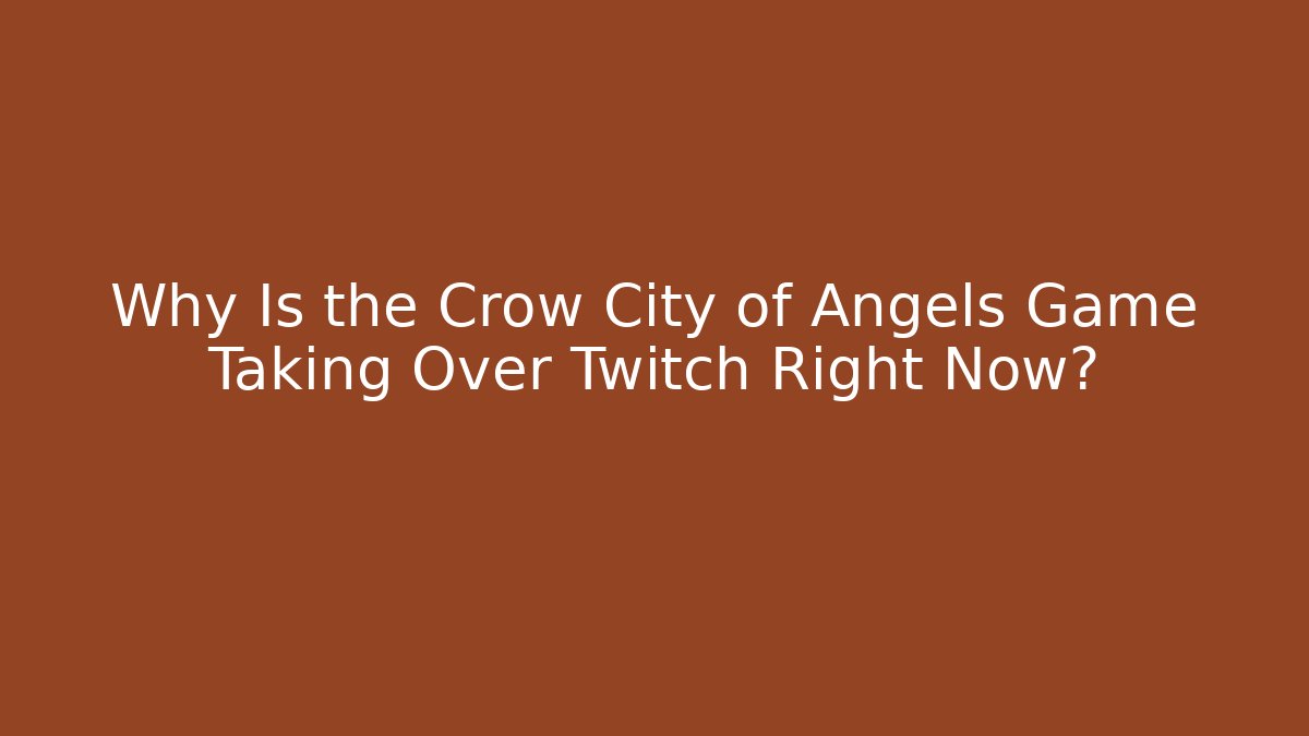 Why Is the Crow City of Angels Game Taking Over Twitch Right Now?