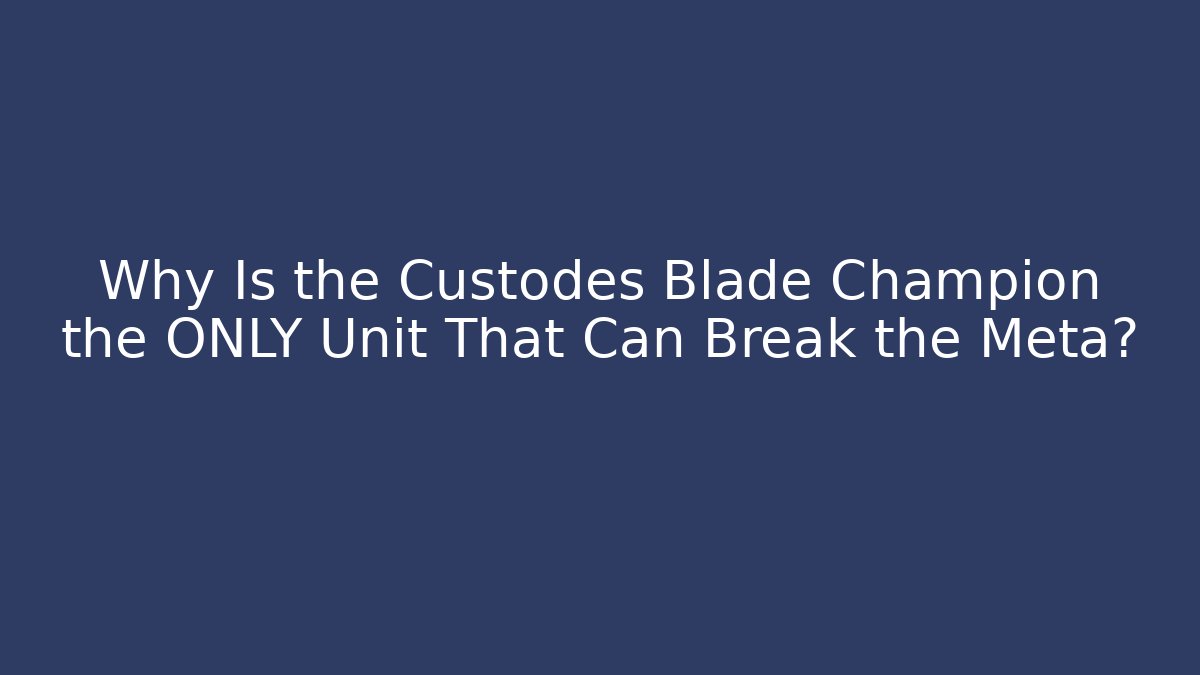 Why Is the Custodes Blade Champion the ONLY Unit That Can Break the Meta?