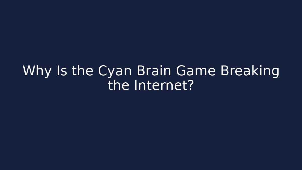Why Is the Cyan Brain Game Breaking the Internet?