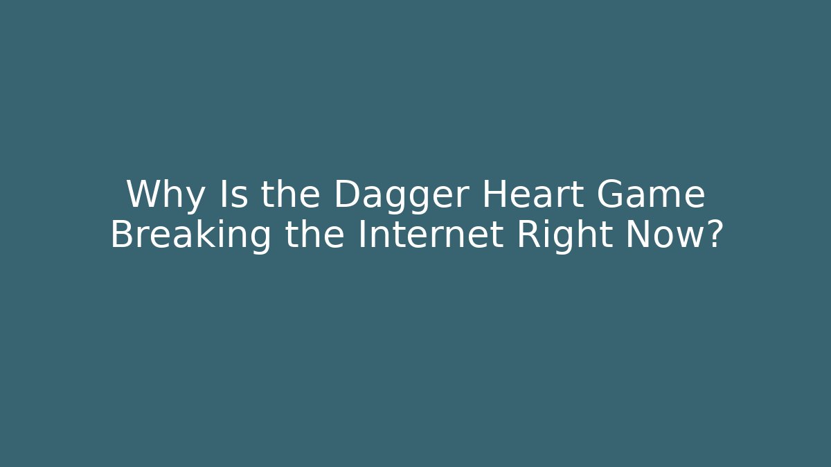 Why Is the Dagger Heart Game Breaking the Internet Right Now?