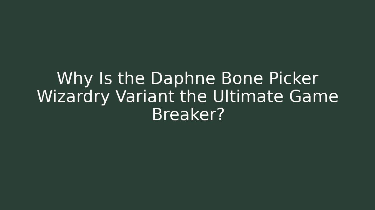 Why Is the Daphne Bone Picker Wizardry Variant the Ultimate Game Breaker?