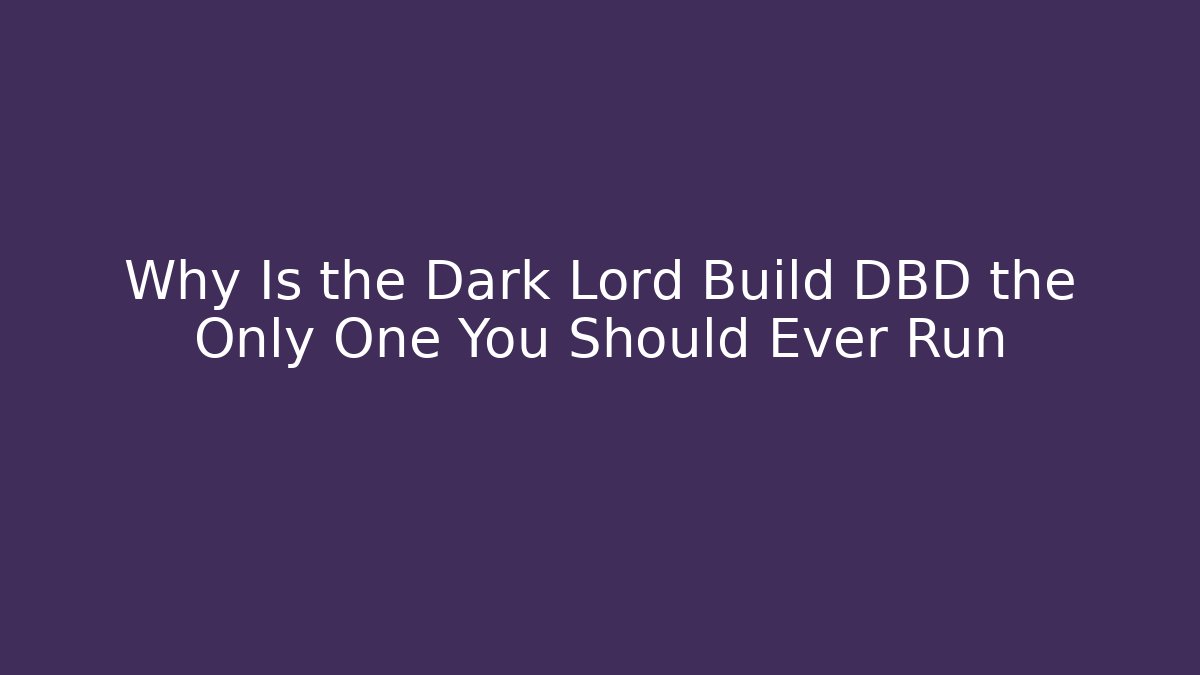 Why Is the Dark Lord Build DBD the Only One You Should Ever Run