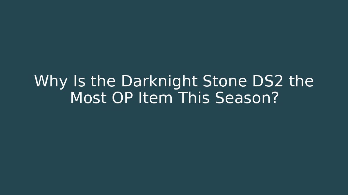 Why Is the Darknight Stone DS2 the Most OP Item This Season?