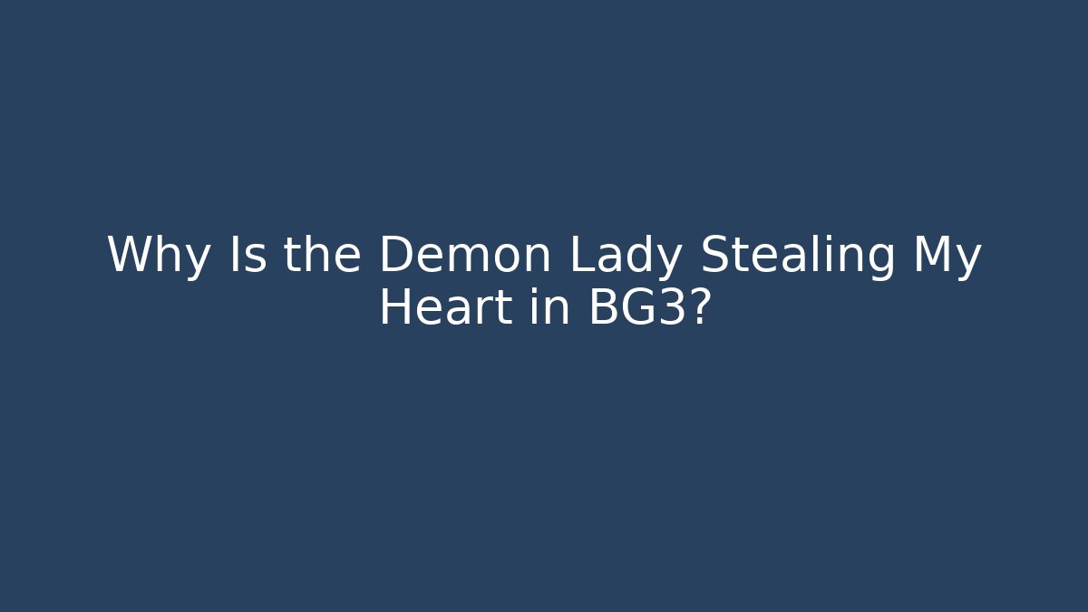 Why Is the Demon Lady Stealing My Heart in BG3?