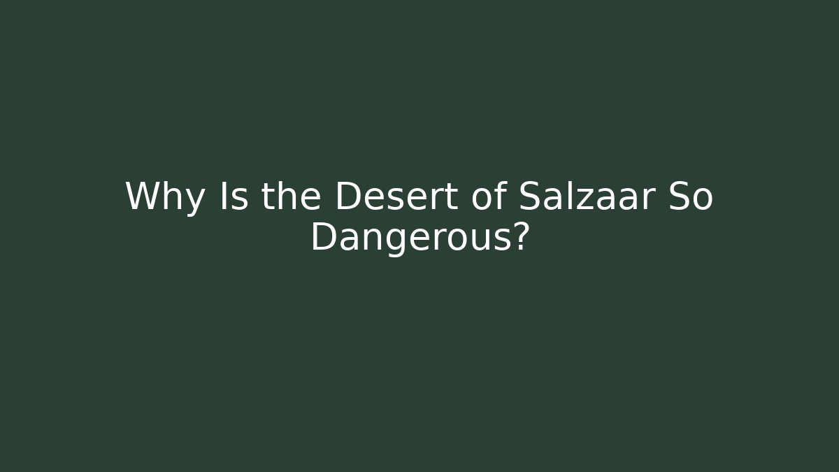 Why Is the Desert of Salzaar So Dangerous?