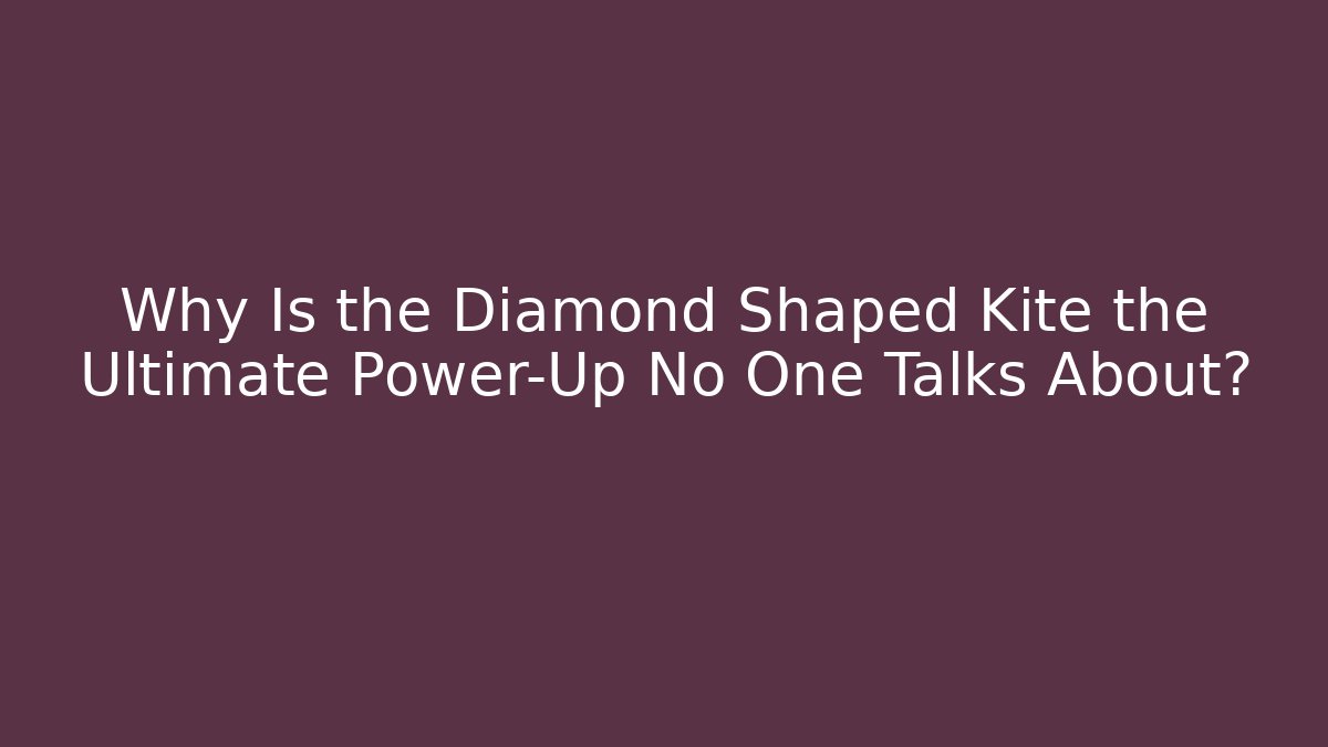 Why Is the Diamond Shaped Kite the Ultimate Power-Up No One Talks About?