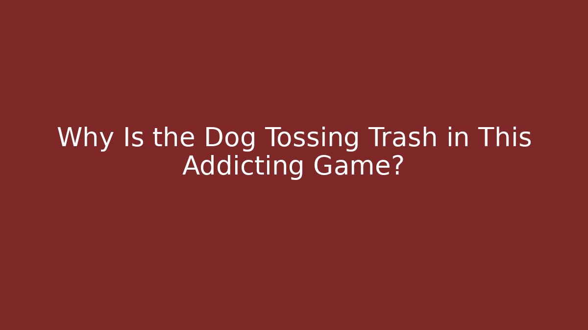 Why Is the Dog Tossing Trash in This Addicting Game?