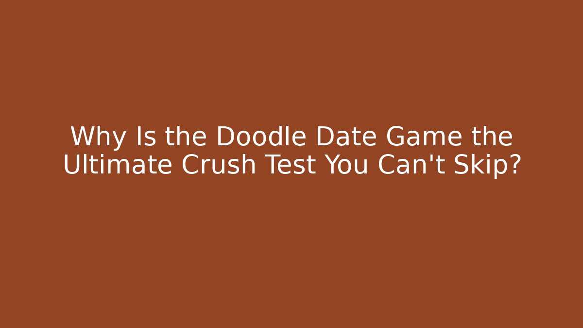 Why Is the Doodle Date Game the Ultimate Crush Test You Can't Skip?