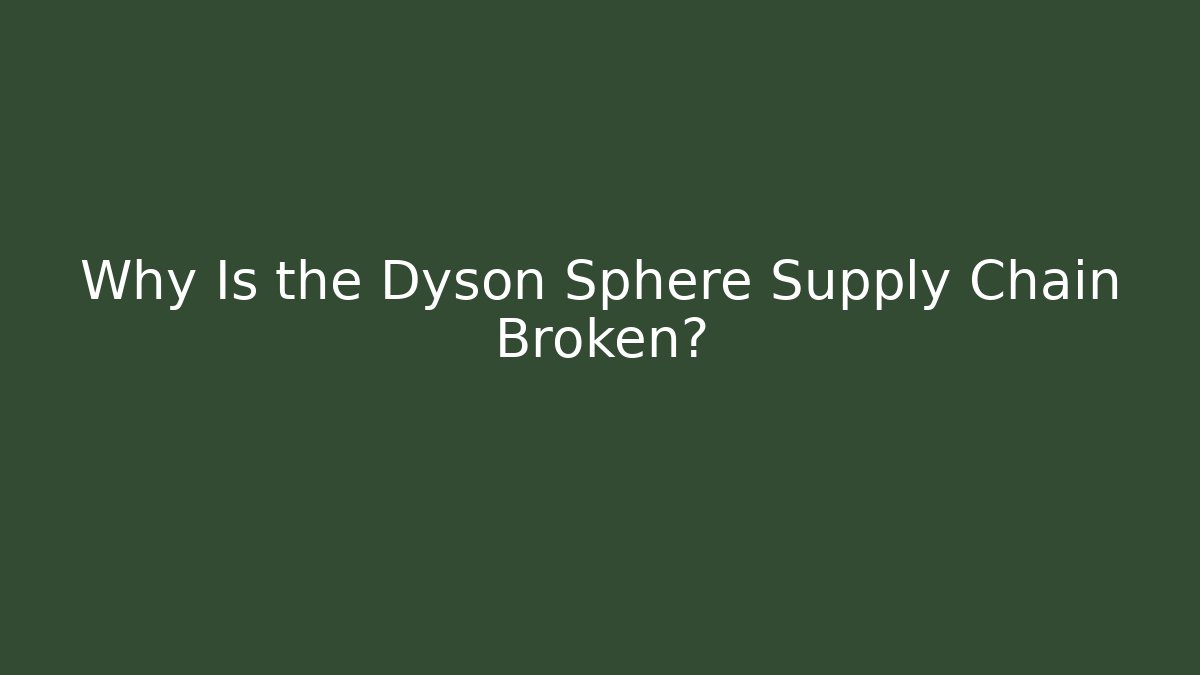 Why Is the Dyson Sphere Supply Chain Broken?