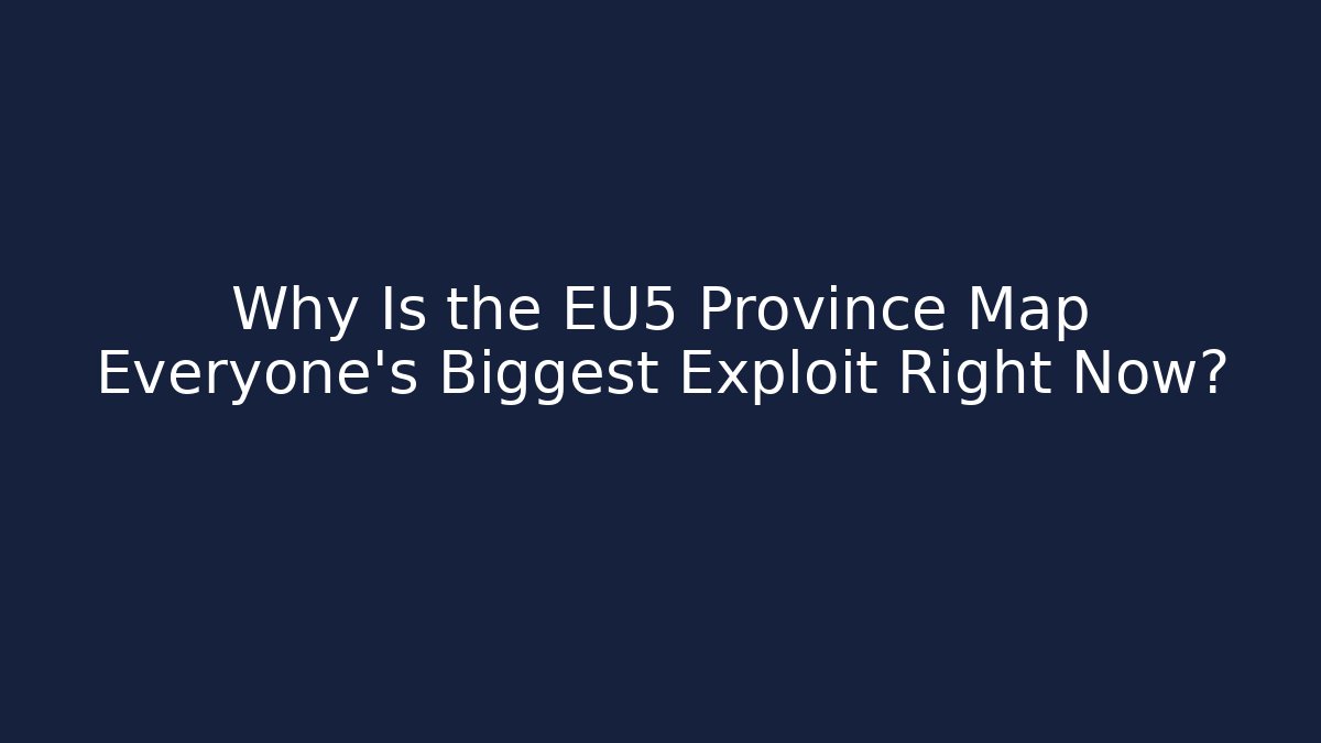 Why Is the EU5 Province Map Everyone's Biggest Exploit Right Now?
