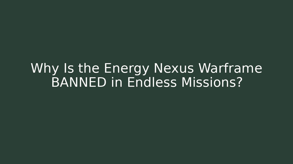 Why Is the Energy Nexus Warframe BANNED in Endless Missions?