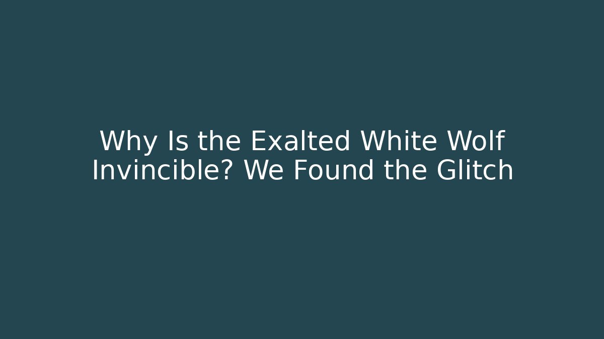 Why Is the Exalted White Wolf Invincible? We Found the Glitch