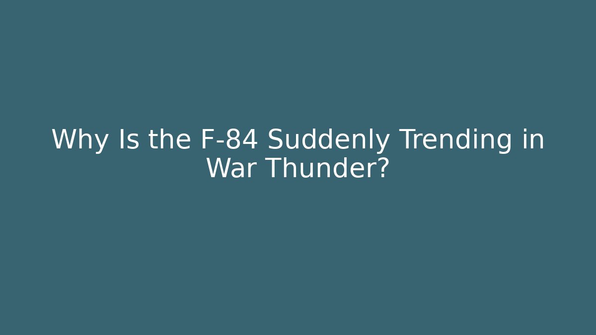 Why Is the F-84 Suddenly Trending in War Thunder? - Critter Realm