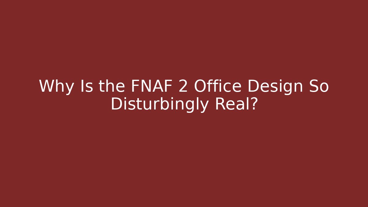 Why Is the FNAF 2 Office Design So Disturbingly Real?