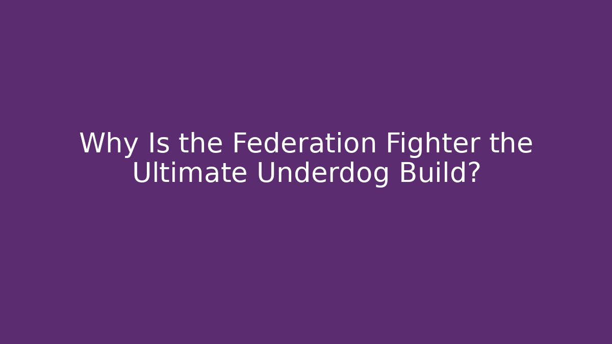 Why Is the Federation Fighter the Ultimate Underdog Build?