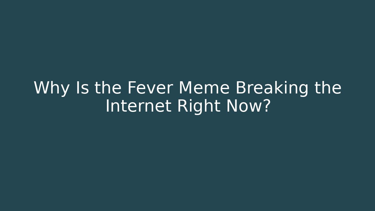 Why Is the Fever Meme Breaking the Internet Right Now?