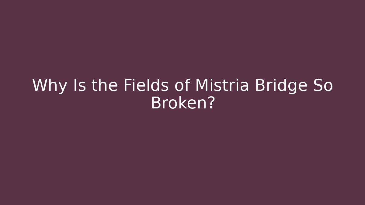 Why Is the Fields of Mistria Bridge So Broken?