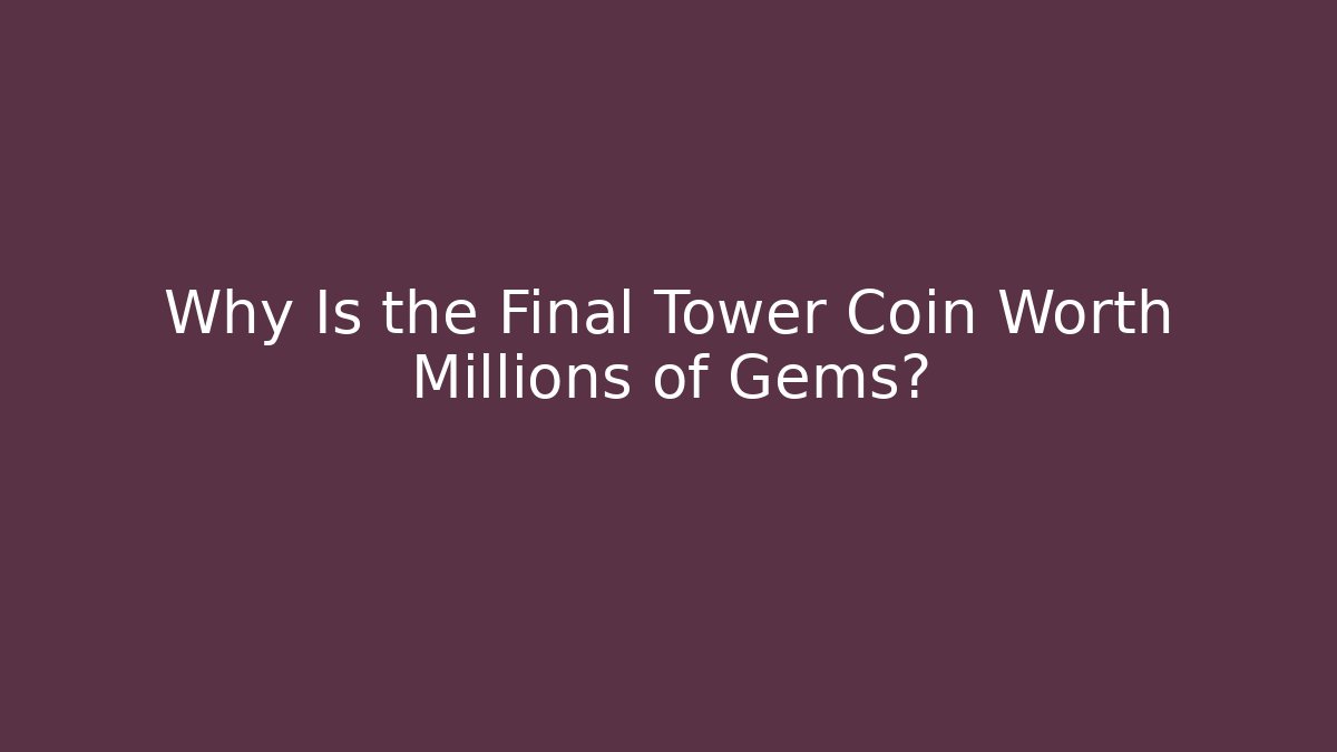 Why Is the Final Tower Coin Worth Millions of Gems?
