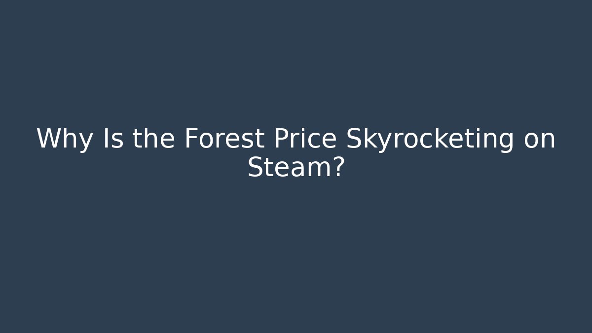 Why Is the Forest Price Skyrocketing on Steam?