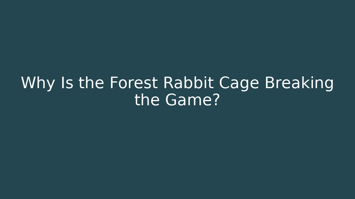 Why Is the Forest Rabbit Cage Breaking the Game?