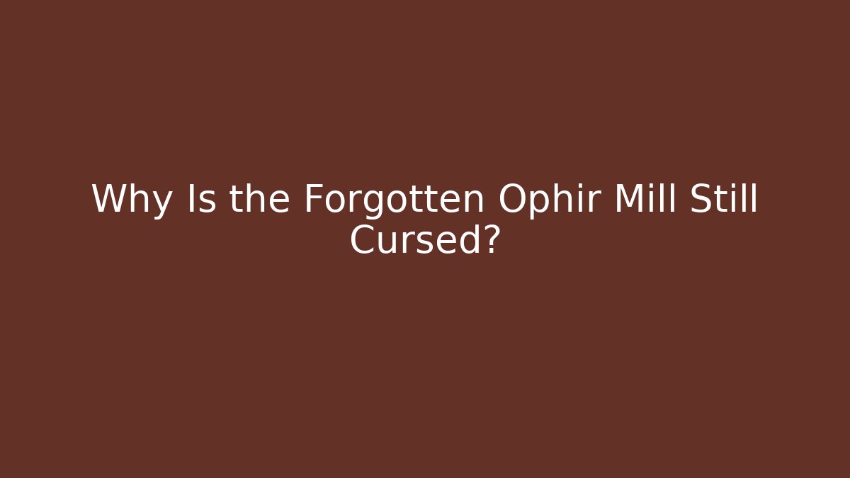 Why Is the Forgotten Ophir Mill Still Cursed?