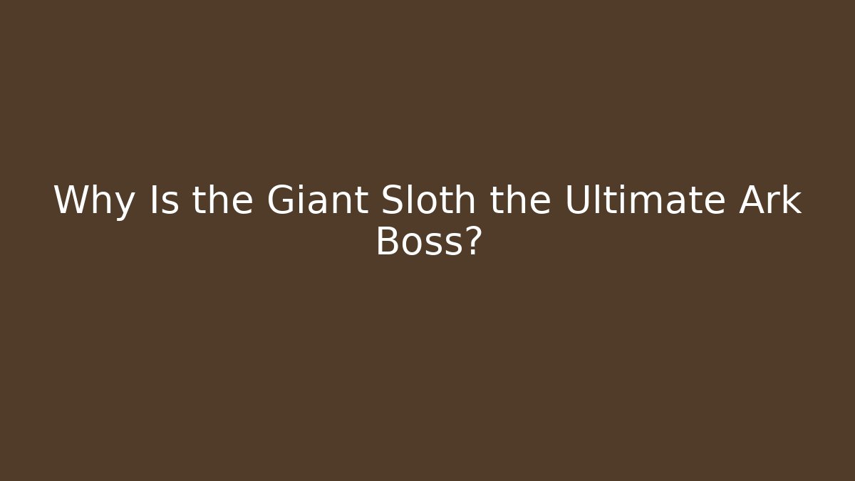 Why Is the Giant Sloth the Ultimate Ark Boss? - Critter Realm