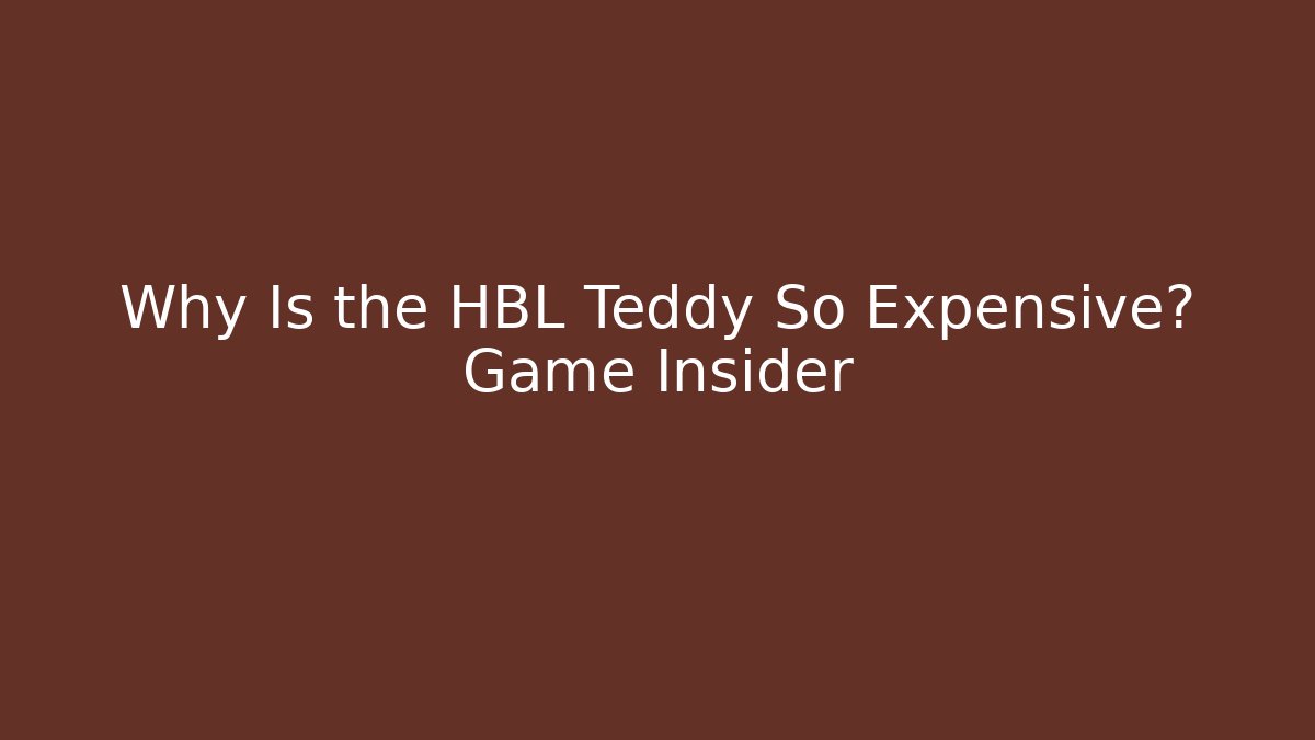 Why Is the HBL Teddy So Expensive? Game Insider