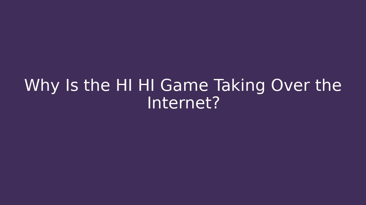 Why Is the HI HI Game Taking Over the Internet?