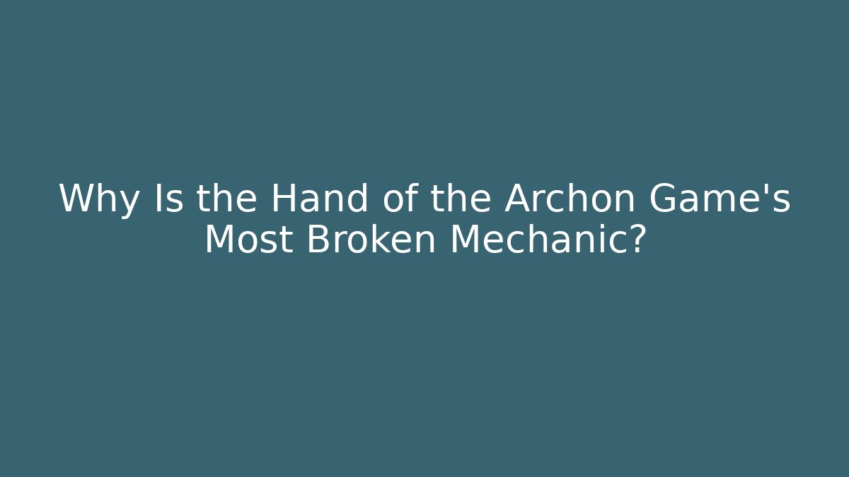Why Is the Hand of the Archon Game's Most Broken Mechanic?