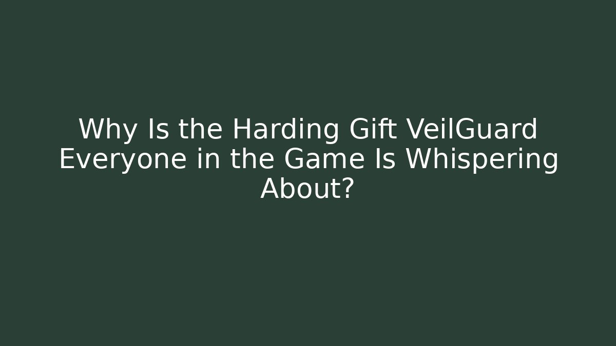Why Is the Harding Gift VeilGuard Everyone in the Game Is Whispering About?