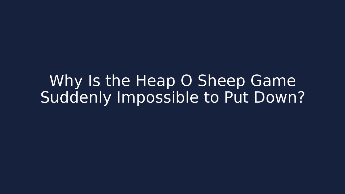 Why Is the Heap O Sheep Game Suddenly Impossible to Put Down?